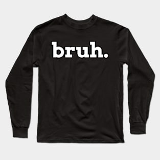 Bruh Long Sleeve T-Shirt